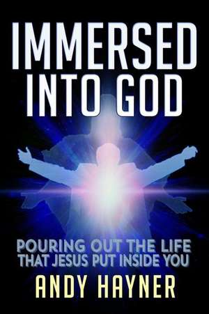 Immersed Into God de Andy Hayner