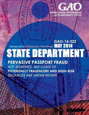 State Department Pervasive Passport Fraud Not Identified, But Cases of Potentially Fraudulent and High-Risk Issuances Are Under Review de United States Government Accountability