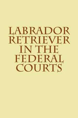 Labrador Retriever in the Federal Courts de Joshua Warren