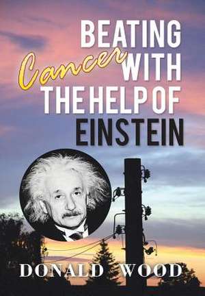 Beating Cancer with the Help of Einstein de Donald Wood