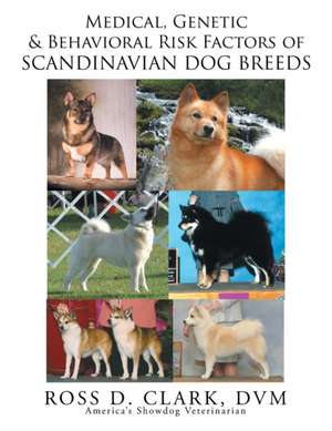 Medical, Genetic and Behavoral Risk Factors of Scandinavian Dog Breeds de Ross D. Clark DVM