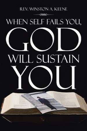 When Self Fails You, God Will Sustain You de Winston a. Keene