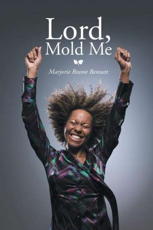 Lord, Mold Me de Marjorie Brame Bennett