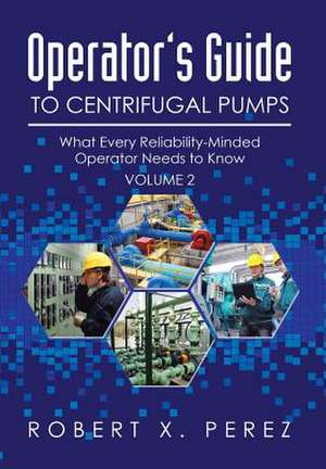 Operator's Guide to Centrifugal Pumps, Volume 2 de Robert Perez