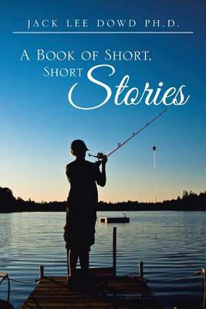 A Book of Short, Short Stories de Jack Lee Dowd