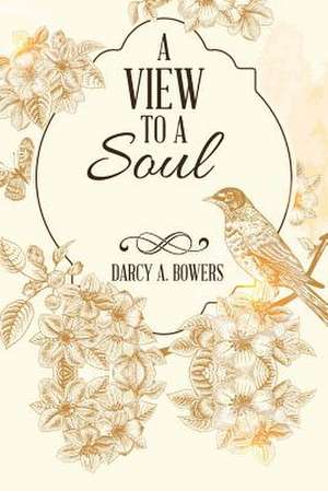 A View to a Soul de Darcy Bowers