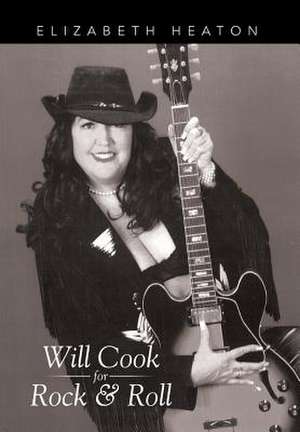 Will Cook for Rock & Roll de Elizabeth Heaton