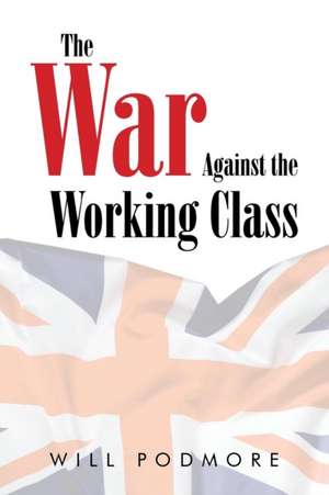 The War Against the Working Class de Will Podmore