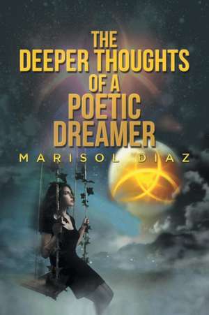 The Deeper Thoughts of a Poetic Dreamer de Marisol Diaz