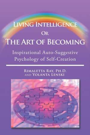 Living Intelligence Or The Art of Becoming de Rimaletta Ray Ph. D.