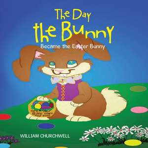 The Day the Bunny Became the Easter Bunny. de William Churchwell