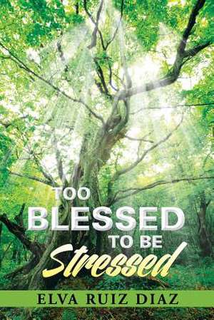 Too Blessed to be Stressed de Elva Ruiz Diaz