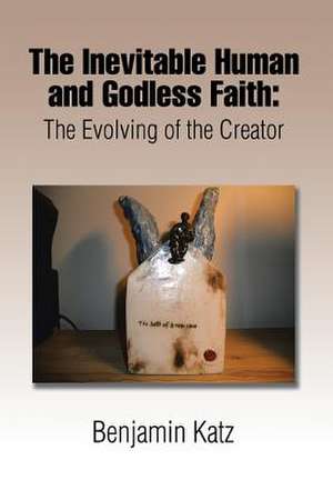 The Inevitable Human and Godless Faith de Benjamin Katz