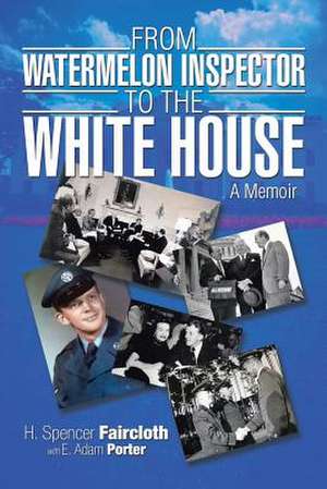 From Watermelon Inspector to the White House de H. Spencer Faircloth