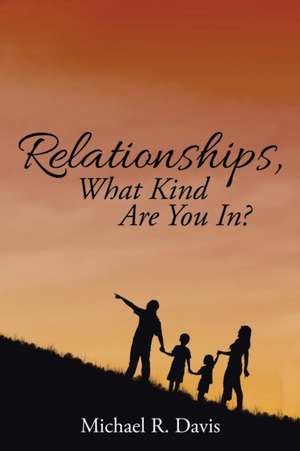 Relationships, What Kind Are You In? de Michael R. Davis