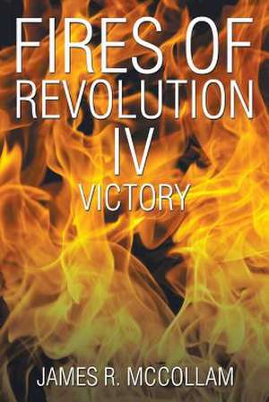 Fires of Revolution IV de James R. Mccollam