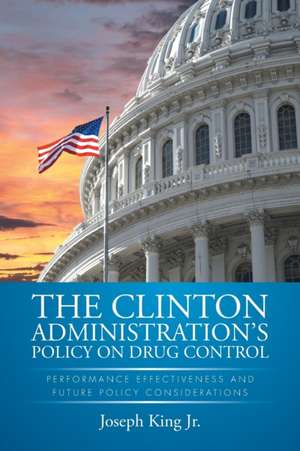 THE CLINTON ADMINISTRATION'S POLICY ON DRUG CONTROL de Joseph King Jr