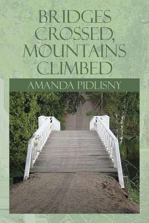 Bridges Crossed, Mountains Climbed de Amanda Pidlisny