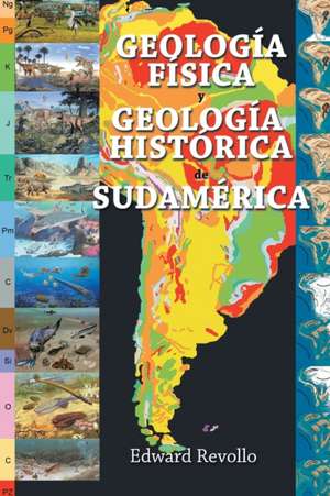 Geología Física Y Geología Histórica De Sudamérica de Edward Revollo