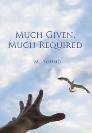 Much Given, Much Required de T. M. Young