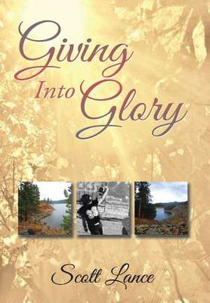 Giving into Glory de Scott Lance