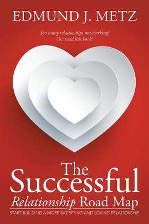 The Successful Relationship Road Map de Edmund J. Metz