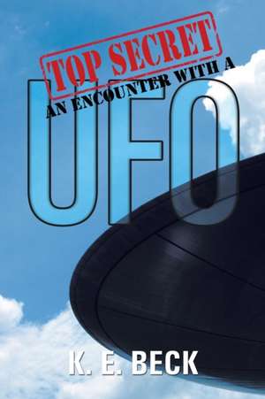 TOP SECRET AN ENCOUNTER WITH A UFO de K. E. Beck