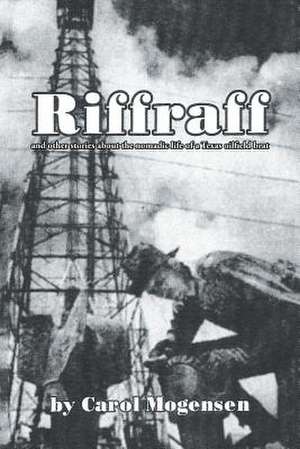 Riffraff and other stories about the nomadic life of a Texas oilfield brat. de Carol Mogensen