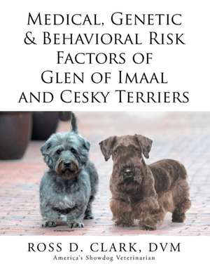 Medical, Genetic & Behavioral Risk Factors of Glen of Imaal and Cesky Terriers de Ross D. Clark DVM