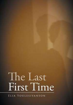 The Last First Time de Elia Youlesivanson