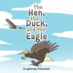 The Hen, the Duck, and the Eagle de Olugbenga Adesokan