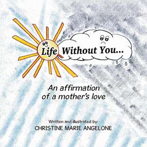 Life Without You . . . de Christine Marie Angelone