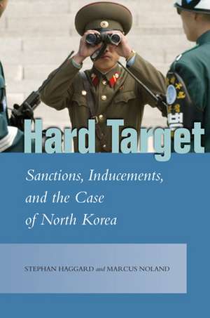 Hard Target – Sanctions, Inducements, and the Case of North Korea de Stephan Haggard