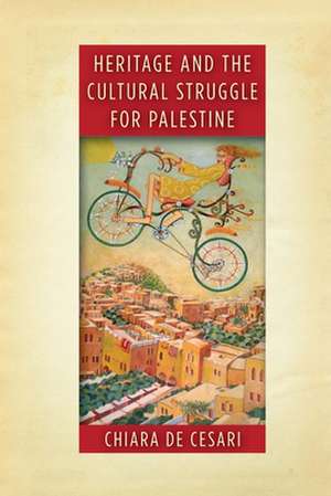 Heritage and the Cultural Struggle for Palestine de Chiara De Cesari