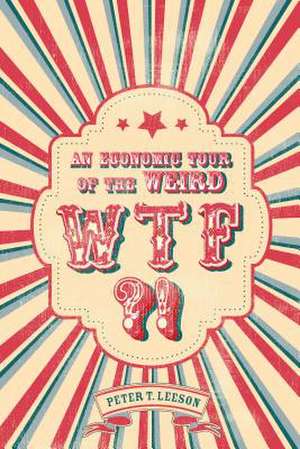 WTF?! – An Economic Tour of the Weird de Peter T. Leeson