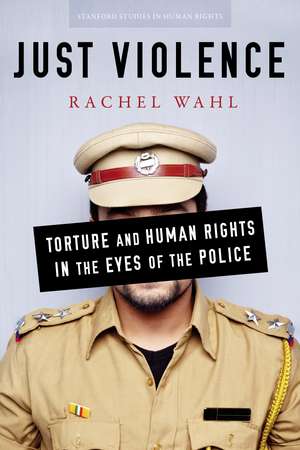 Just Violence: Torture and Human Rights in the Eyes of the Police de Rachel Wahl