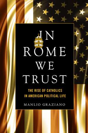 In Rome We Trust – The Rise of Catholics in American Political Life de Manlio Graziano