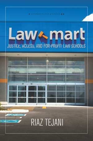 Law Mart – Justice, Access, and For–Profit Law Schools de Riaz Tejani