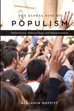 The Global Rise of Populism – Performance, Political Style, and Representation de Benjamin Moffitt