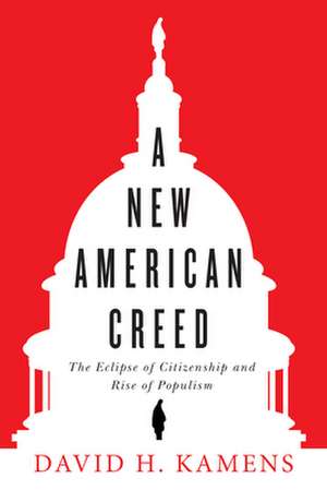 A New American Creed – The Eclipse of Citizenship and Rise of Populism de David H. Kamens