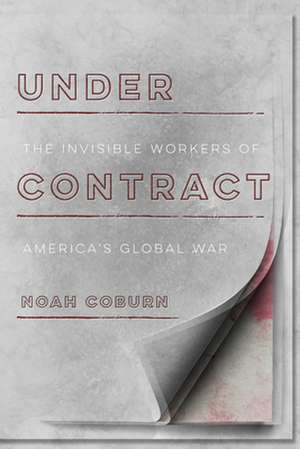 Under Contract – The Invisible Workers of America`s Global War de Noah Coburn