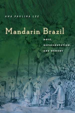 Mandarin Brazil – Race, Representation, and Memory de Ana Paulina Lee