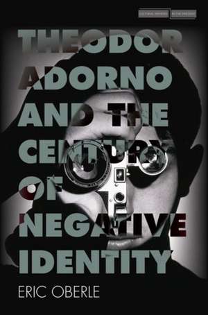 Theodor Adorno and the Century of Negative Identity de Eric Oberle