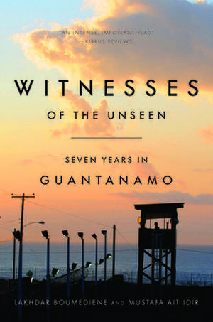 Witnesses of the Unseen – Seven Years in Guantanamo de Lakhdar Boumediene