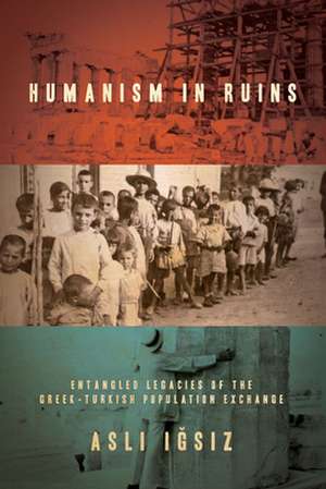 Humanism in Ruins – Entangled Legacies of the Greek–Turkish Population Exchange de Asl Igsiz