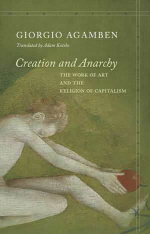 Creation and Anarchy – The Work of Art and the Religion of Capitalism de Giorgio Agamben