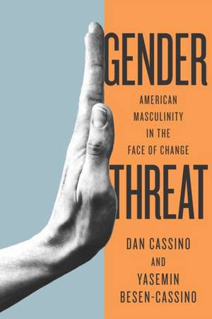 Gender Threat – American Masculinity in the Face of Change de Yasemin Cassino