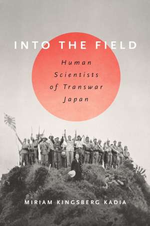 Into the Field – Human Scientists of Transwar Japan de Miriam L. Kingsberg Kadia