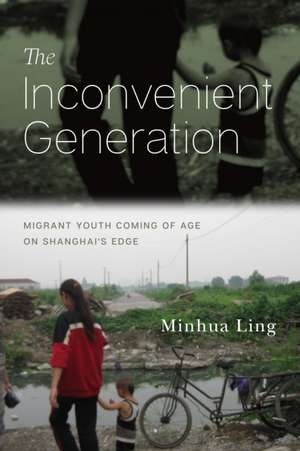 The Inconvenient Generation – Migrant Youth Coming of Age on Shanghai`s Edge de Minhua Ling