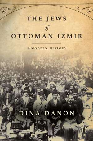 The Jews of Ottoman Izmir – A Modern History de Dina Danon